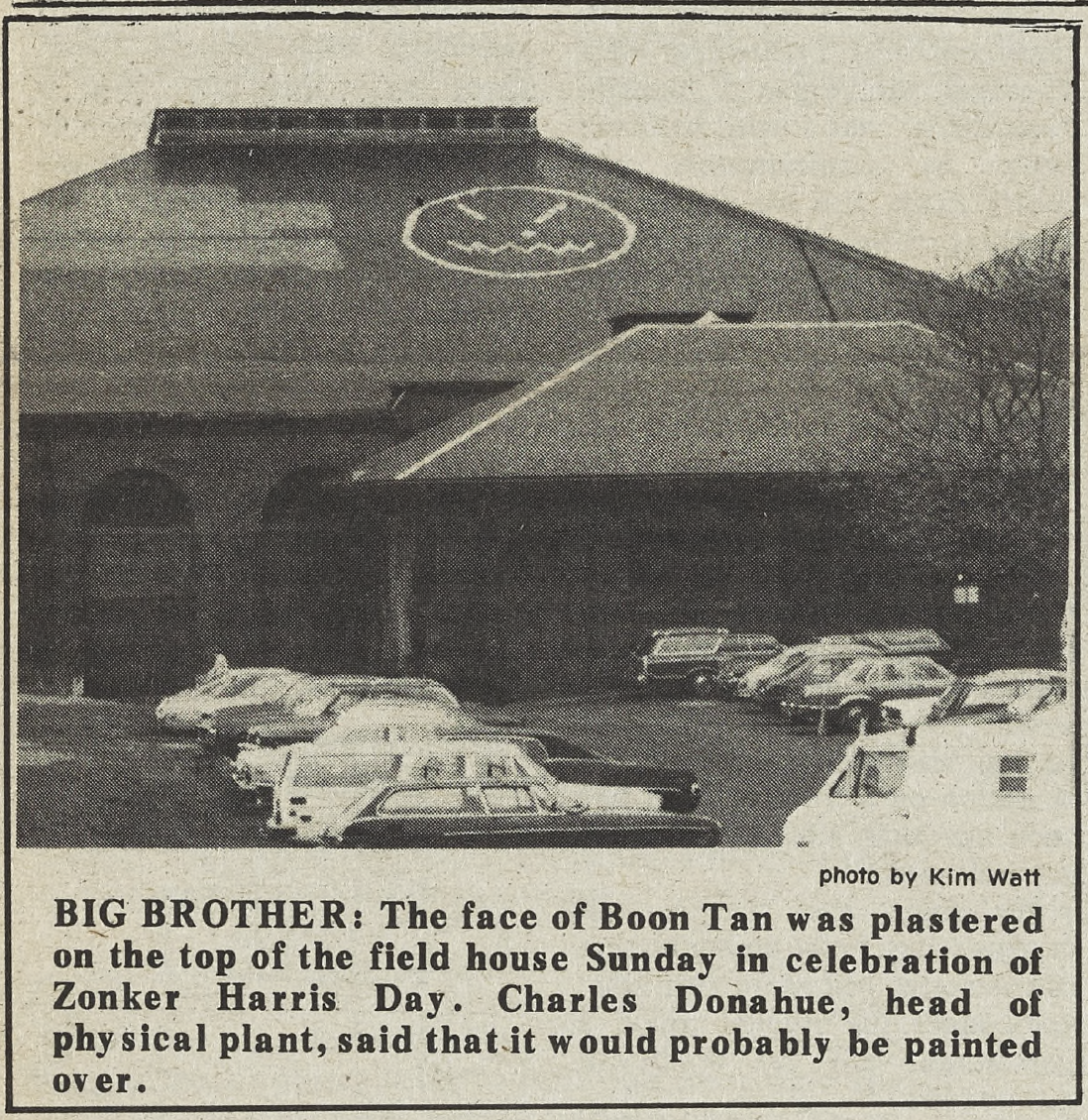 Largest display of the Boon Tan face yet at Field House (where Usdan University Center currently stands). The caption reads, "BIG BROTHER: The face of Boon Tan was plastered
on the top of the field house Sunday in celebration of Zonker Harris Day. Charles Donahue, head of physical plant, said that it would probably be painted over."